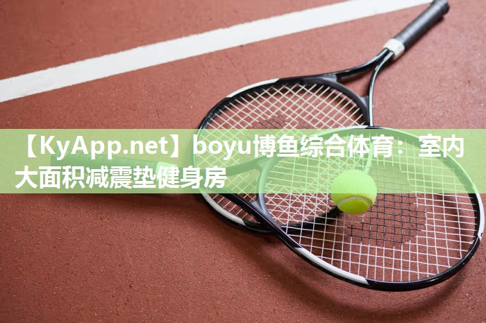 boyu博鱼综合体育：室内大面积减震垫健身房