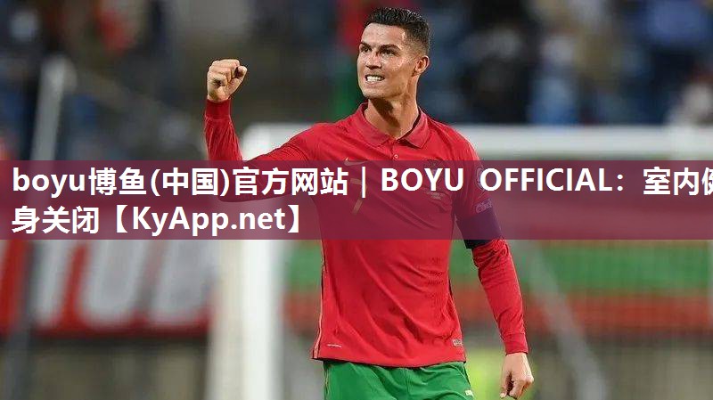 boyu博鱼(中国)官方网站｜BOYU OFFICIAL：室内健身关闭