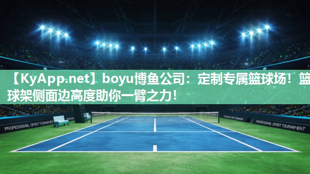 boyu博鱼公司：定制专属篮球场！篮球架侧面边高度助你一臂之力！