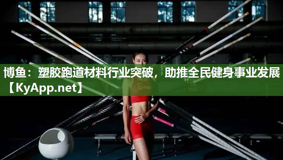 博鱼：塑胶跑道材料行业突破，助推全民健身事业发展