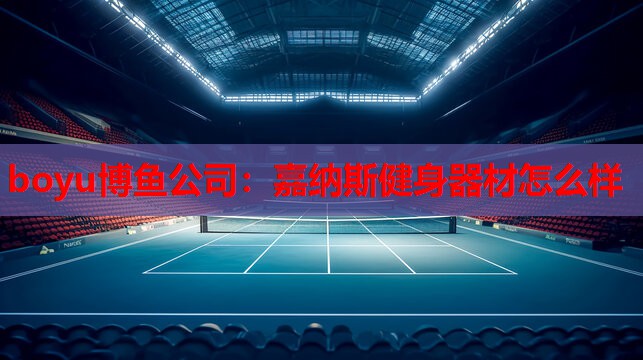 boyu博鱼公司：嘉纳斯健身器材怎么样