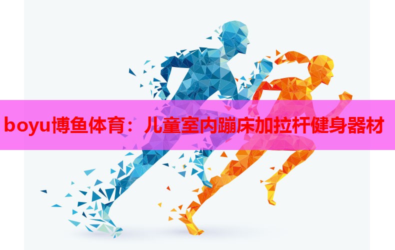 boyu博鱼体育：儿童室内蹦床加拉杆健身器材