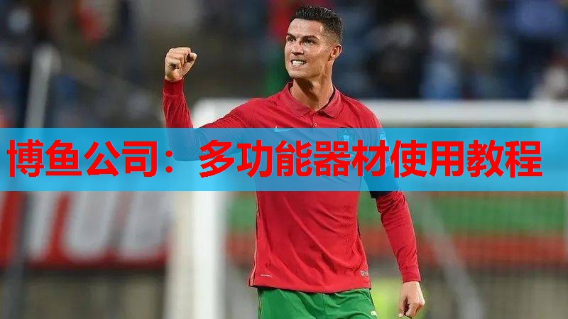 博鱼公司：多功能器材使用教程