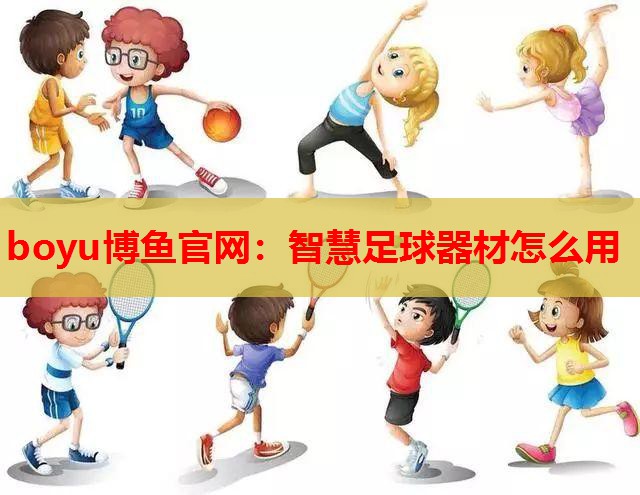 boyu博鱼官网：智慧足球器材怎么用