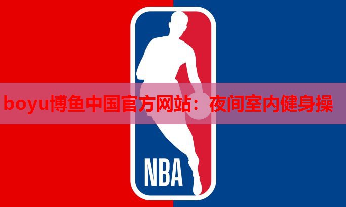 boyu博鱼中国官方网站：夜间室内健身操