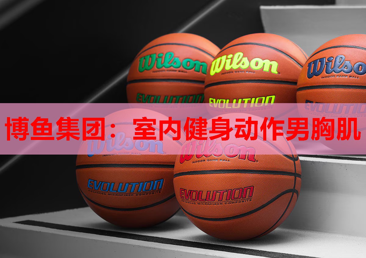 博鱼集团：室内健身动作男胸肌