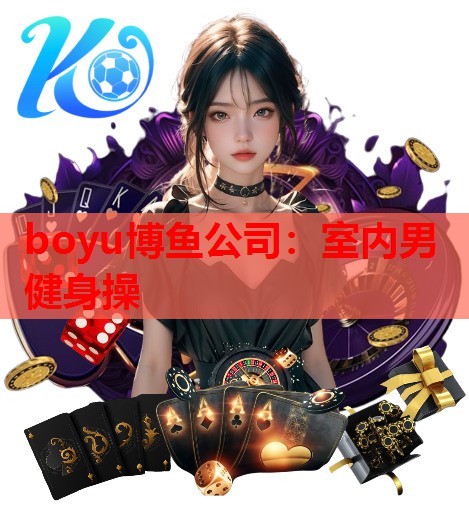 boyu博鱼公司：室内男健身操