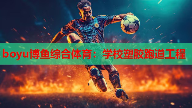 boyu博鱼综合体育：学校塑胶跑道工程