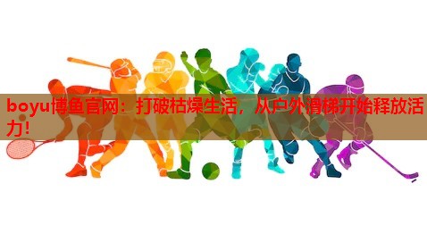 boyu博鱼官网：打破枯燥生活，从户外滑梯开始释放活力！