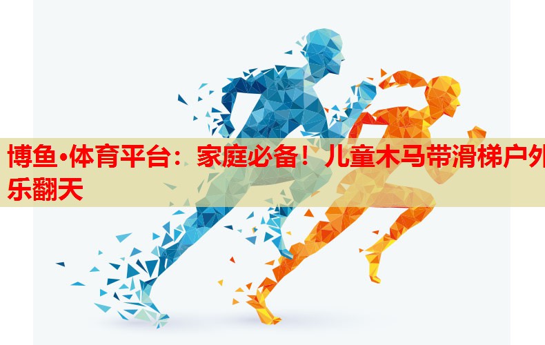 博鱼·体育平台：家庭必备！儿童木马带滑梯户外乐翻天