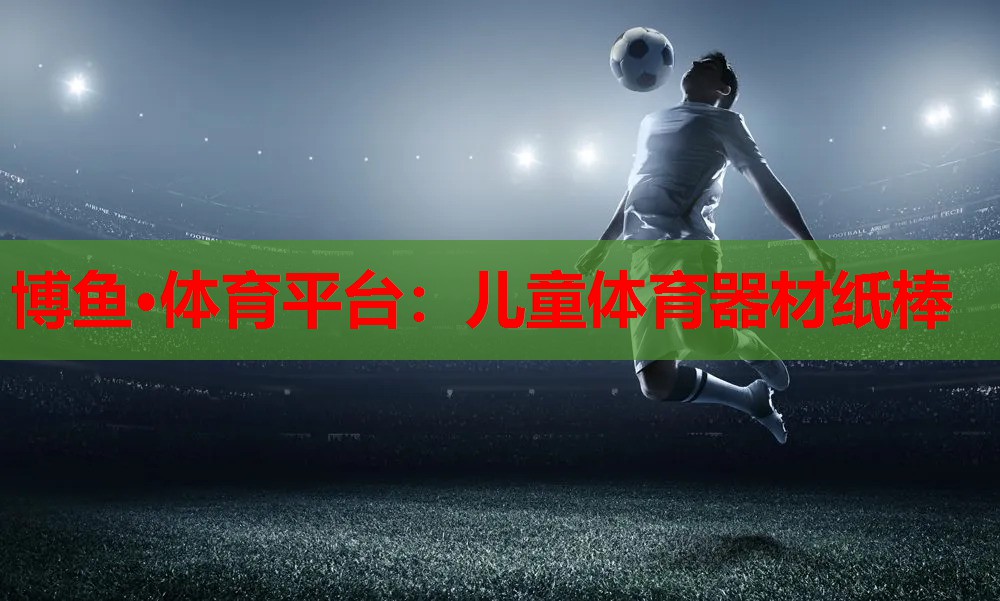 博鱼·体育平台：儿童体育器材纸棒