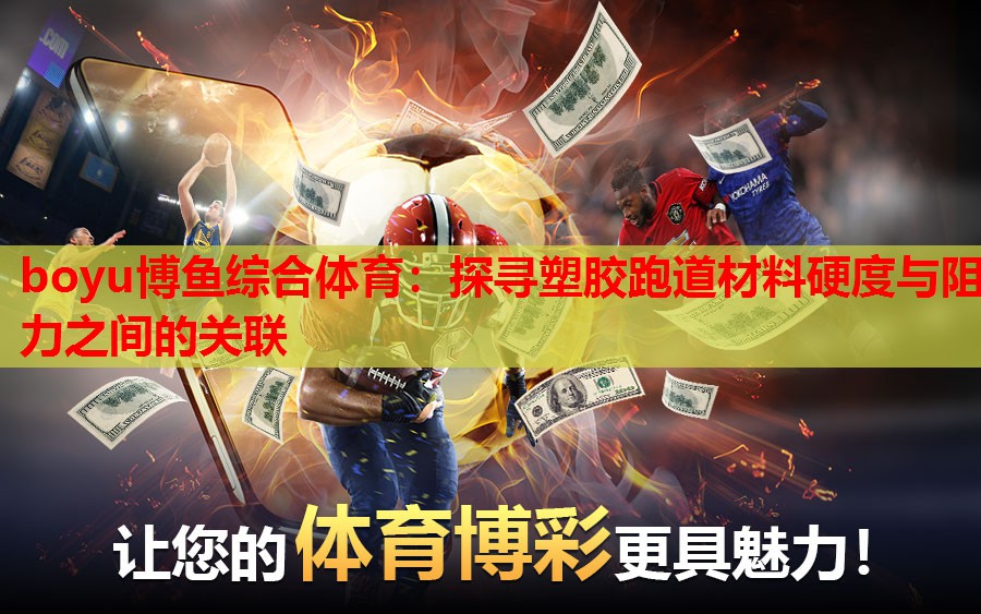 boyu博鱼综合体育：探寻塑胶跑道材料硬度与阻力之间的关联
