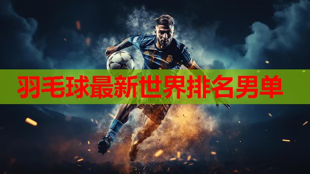羽毛球最新世界排名男单