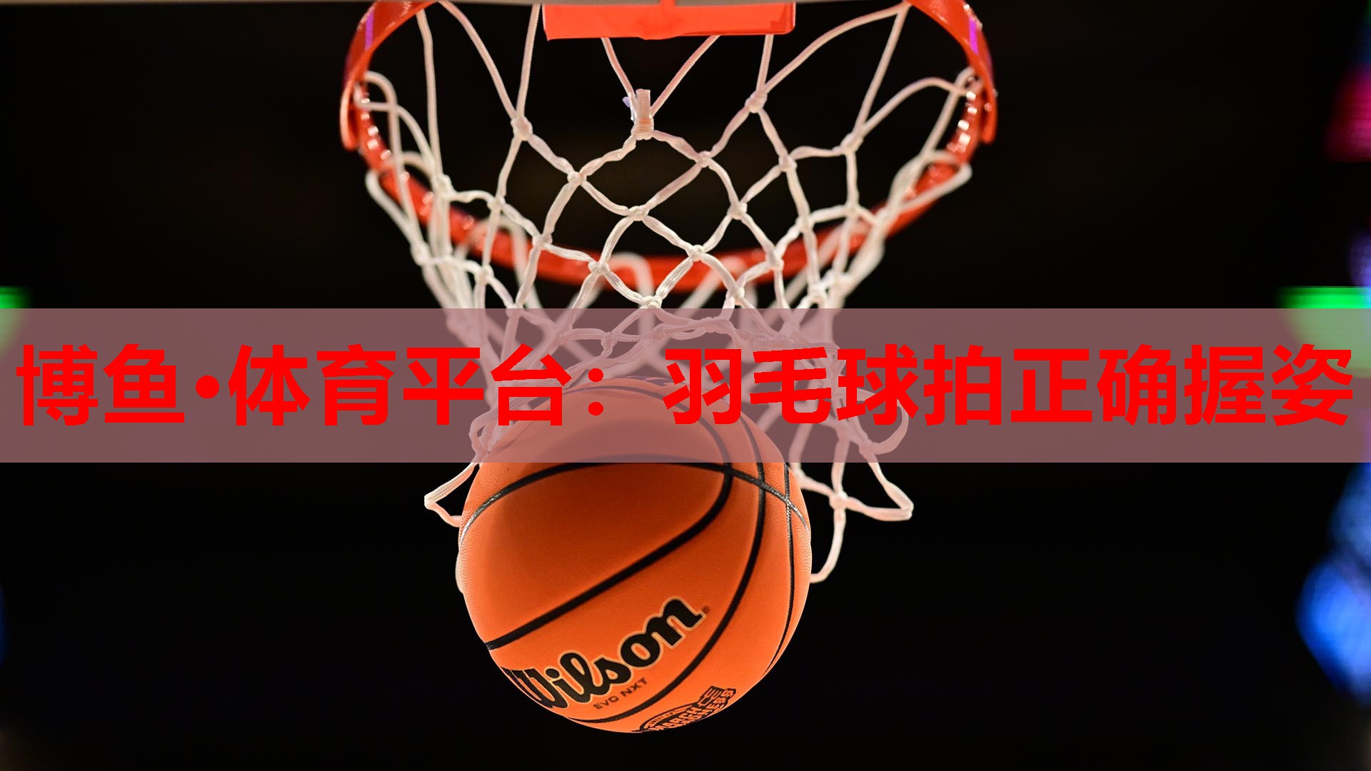 博鱼·体育平台：羽毛球拍正确握姿