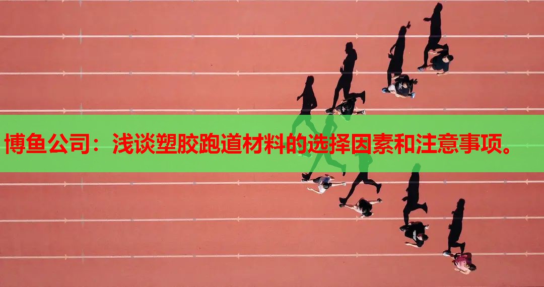 博鱼公司：浅谈塑胶跑道材料的选择因素和注意事项。
