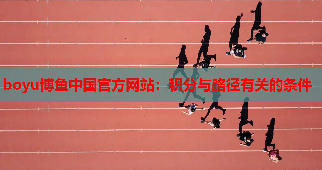 boyu博鱼中国官方网站：积分与路径有关的条件