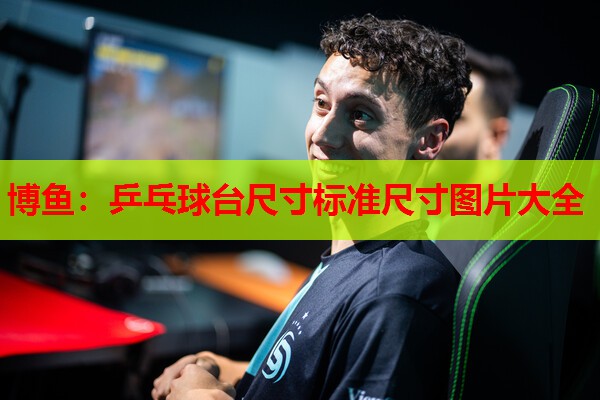 博鱼：乒乓球台尺寸标准尺寸图片大全