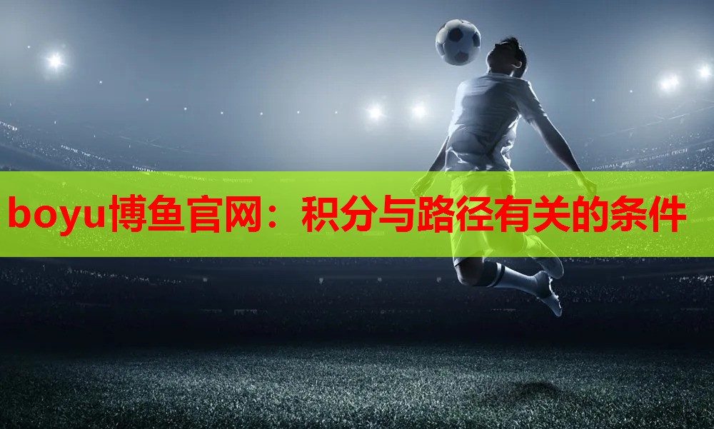 boyu博鱼官网：积分与路径有关的条件