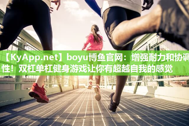增强耐力和协调性！双杠单杠健身游戏让你有超越自我的感觉
