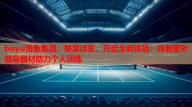 整装待发，开启全新体验：自制室外健身器材助力个人训练