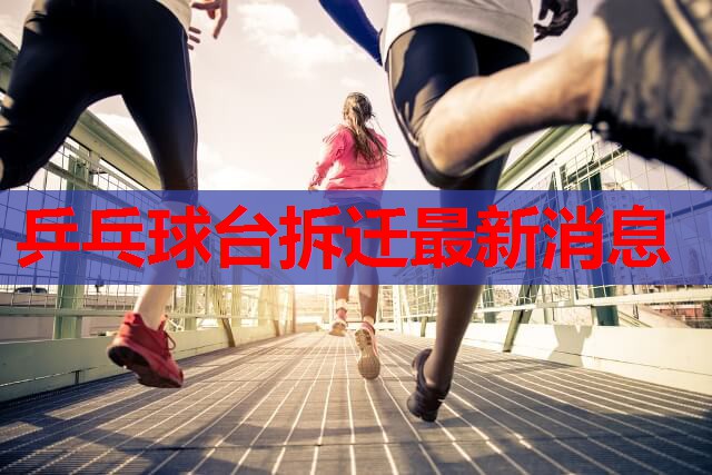 乒乓球台拆迁最新消息
