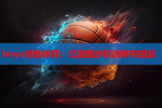 亿健跑步机说明书组装