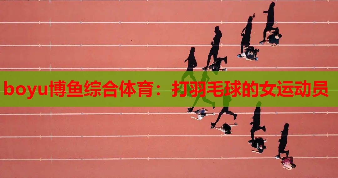 打羽毛球的女运动员