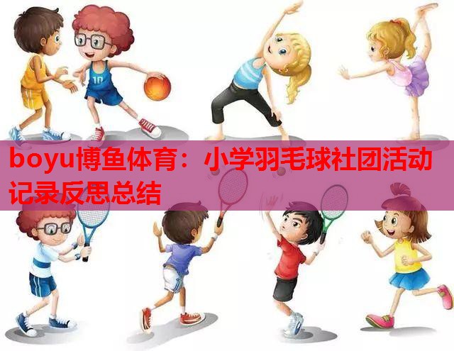 小学羽毛球社团活动记录反思总结