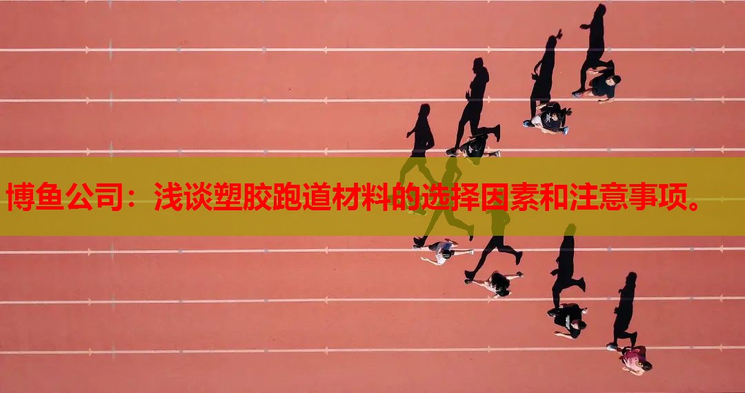 浅谈塑胶跑道材料的选择因素和注意事项。