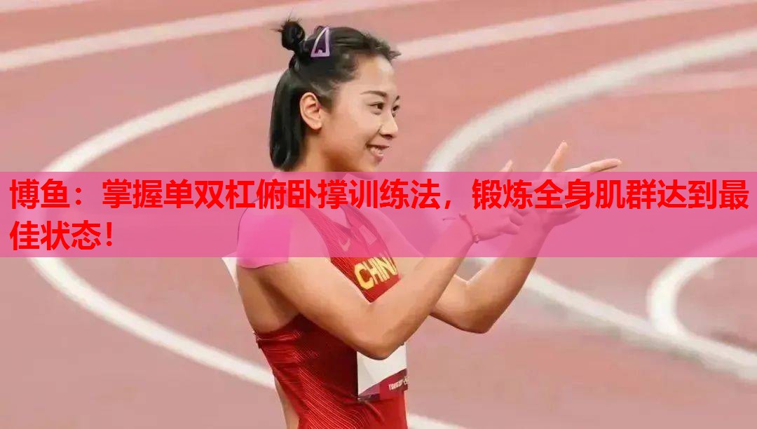 掌握单双杠俯卧撑训练法，锻炼全身肌群达到最佳状态！