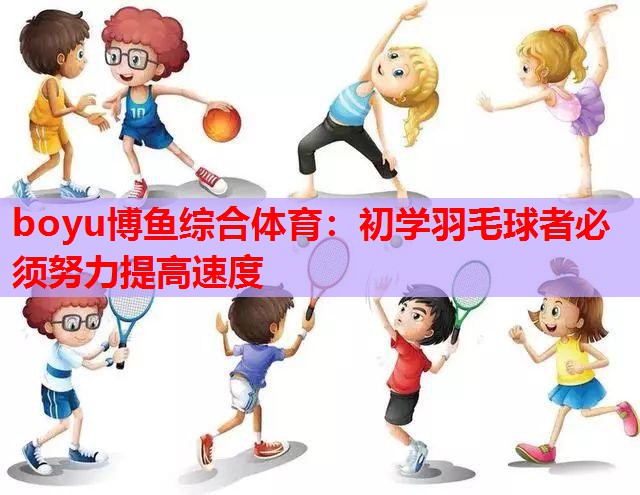 初学羽毛球者必须努力提高速度