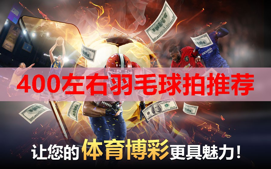 400左右羽毛球拍推荐