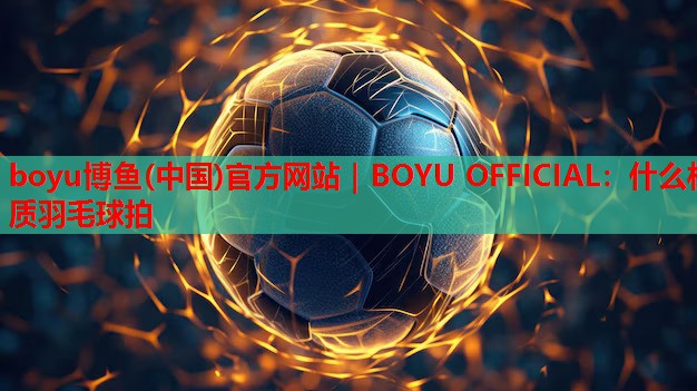 什么材质羽毛球拍