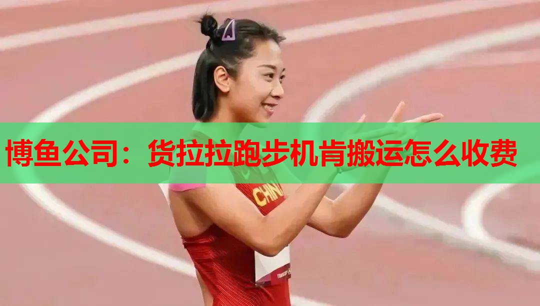 货拉拉跑步机肯搬运怎么收费