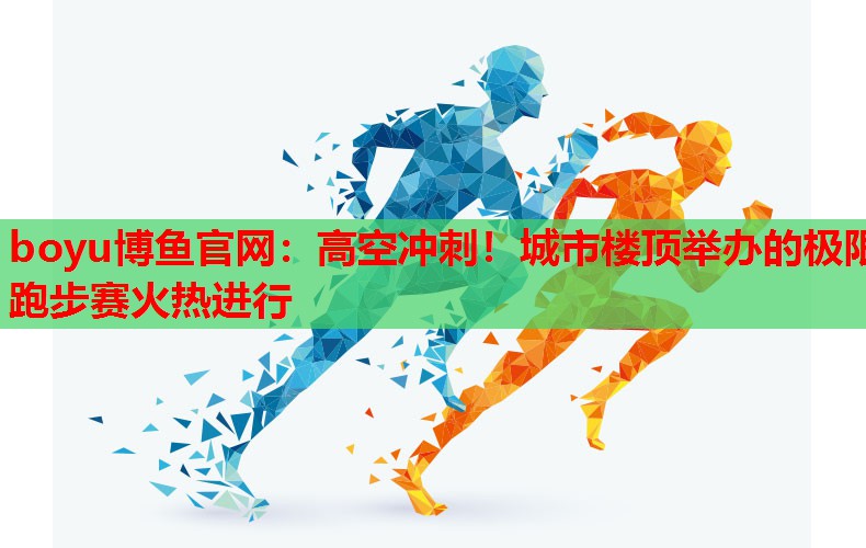 高空冲刺！城市楼顶举办的极限跑步赛火热进行